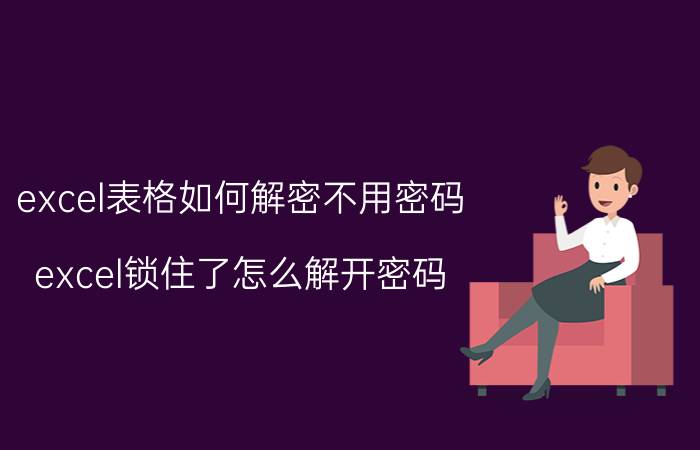 excel表格如何解密不用密码 excel锁住了怎么解开密码？